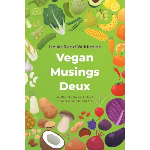 Vegan Musings Deux: A Plant-Based Diet Sourcebook Part Two
