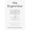 On Expertise: Cultivating Character, Goodwill, and Practical Wisdom