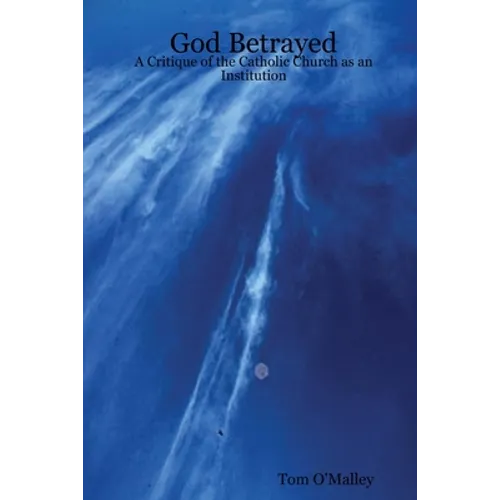God Betrayed: A Critique of the Catholic Church as an Institution