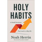 Holy Habits: 10 Small Decisions That Lead to a Big Life - Paperback