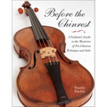 Before the Chinrest: A Violinist's Guide to the Mysteries of Pre-Chinrest Technique and Style