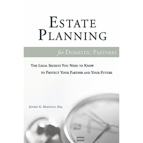 Estate Planning for Domestic Partners: The Legal Secrets You Need to Know to Protect Your Partner and Your Future