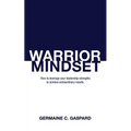 Warrior Mindset: How to Leverage Your Leadership Strengths to Achieve Results