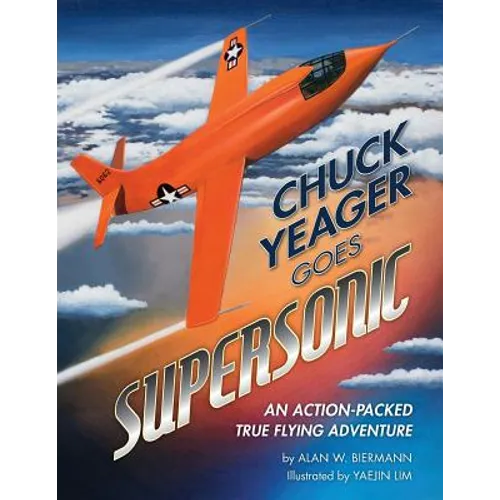 Chuck Yeager Goes Supersonic: An Action-Packed, True Flying Adventure