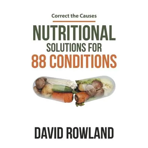 Nutritional Solutions for 88 Conditions: Correct the Causes