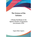 The Science of the Initiates: A Ready Handbook on the Ageless Wisdom of Questions and Answers 1934