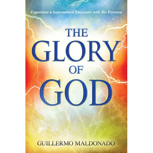 Glory of God: Experience a Supernatural Encounter with His Presence