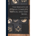 The Knights of Pythias Complete Manual and Text Book ..