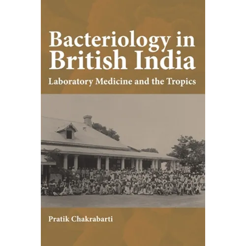 Bacteriology in British India: Laboratory Medicine and the Tropics