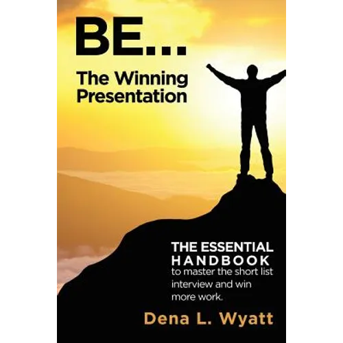 BE... The Winning Presentation: The essential handbook to master the short list interview and win more work.