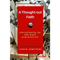 A Thought-out Faith: Christianity as the Best Explanation