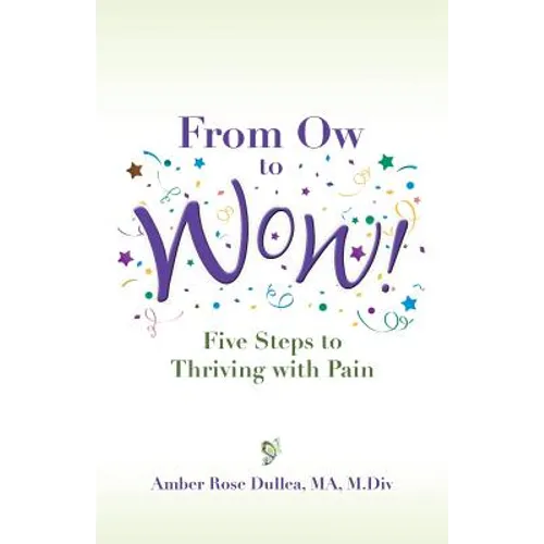 From Ow to Wow!: Five Steps to Thriving with Pain