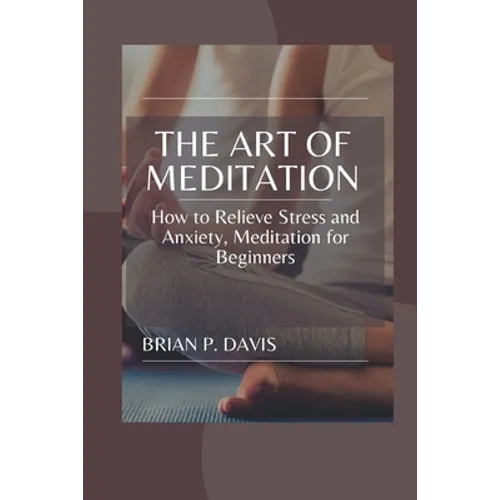 The Art of Meditation: Meditation for Beginners, How to Relieve Stress and Anxiety