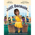 Just Because...: A Story Book About Self-Acceptance (Book #1)
