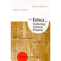 Ethics of Collecting Cultural Property: Whose Culture? Whose Property? (Updated and Enlarged)