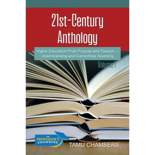 21st-Century Anthology: Higher Education Pride Purpose and Passion -- Understanding and Overcoming Adversity Volume 1