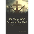 40 Things Not to Give Up for Lent: A 40 Day Devotional Guide for Lent