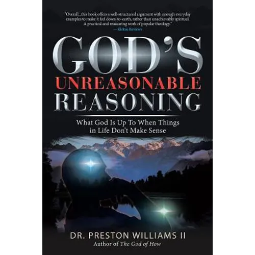 God's Unreasonable Reasoning: What God Is up to When Things in Life Don't Make Sense