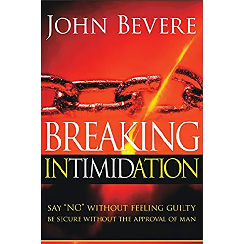 Breaking Intimidation: Say No Without Feeling Guilty. Be Secure Without the Approval of Man