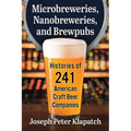 Microbreweries, Nanobreweries, and Brewpubs: Histories of 241 American Craft Beer Companies