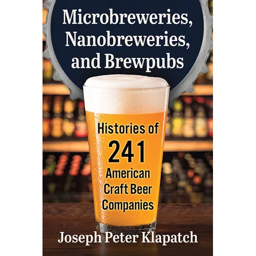 Microbreweries, Nanobreweries, and Brewpubs: Histories of 241 American Craft Beer Companies