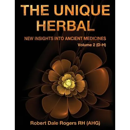 The Unique Herbal - Volume 2 (D-H): New Insights into Ancient Medicines