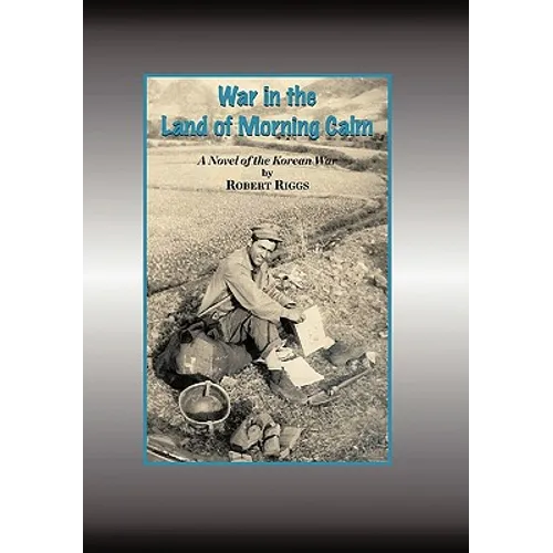 War in the Land of Morning Calm: A Korean War Novel