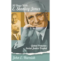 Thirty Days with E. Stanley Jones: Global Preacher, Social Justice Prophet