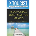 GREATER THAN A TOURIST - Isla Holbox Quintana Roo Mexico: 50 Travel Tips from a Local
