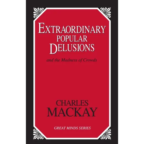 Extraordinary Popular Delusions: And the Madness of Crowds
