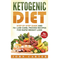Ketogenic Diet: Step By Step Guide And 70+ Low Carb, Proven Recipes For Rapid Weight Loss