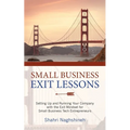 Small Business Exit Lessons: Setting Up and Running Your Company with the Exit Mindset for Small Tech Business Entrepreneurs