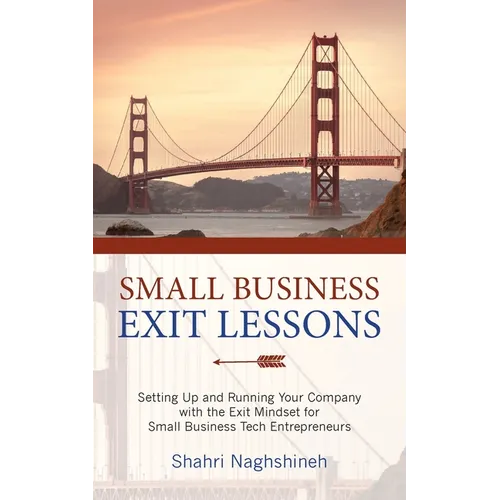 Small Business Exit Lessons: Setting Up and Running Your Company with the Exit Mindset for Small Tech Business Entrepreneurs