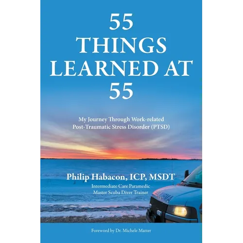 55 Things Learned at 55: My Journey Through Work-related Post-Traumatic Stress Disorder (PTSD)