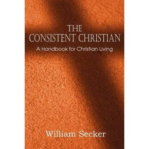 The Consistent Christian, a Handbook for Christian Living