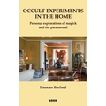 Occult Experiments in the Home: Personal Explorations of Magick and the Paranormal