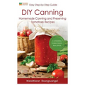 DIY Canning: Homemade Canning and Preserving Tomatoes Recipes, Easy Step-By-Step Guide