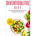Diverticulitis Diet: 60+ Easy to prepare home recipes for a balanced and healthy diet