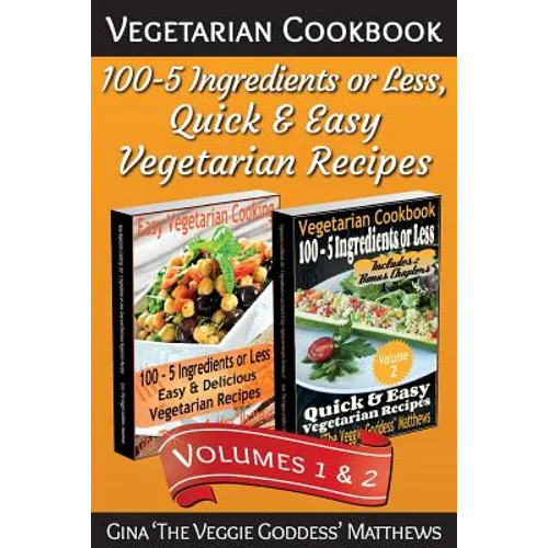 Vegetarian Cookbook: 100 - 5 Ingredients or Less, Quick & Easy Vegetarian Recipes (Volumes 1 & 2): Vegetarian Cookbook