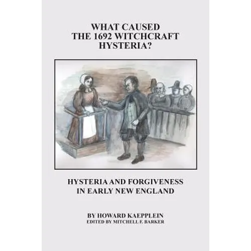 What Caused the 1692 Witchcraft Hysteria: Hysteria and Forgiveness in Early New England