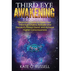 Third Eye Awakening: 5 in 1 Bundle: Beginner's Guide to Open Your Third Eye Chakra, Activate and Decalcify Pineal Gland, and Achieve Higher Consciousn - Paperback