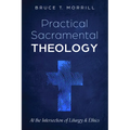 Practical Sacramental Theology: At the Intersection of Liturgy and Ethics