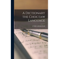 A Dictionary the Choctaw Language