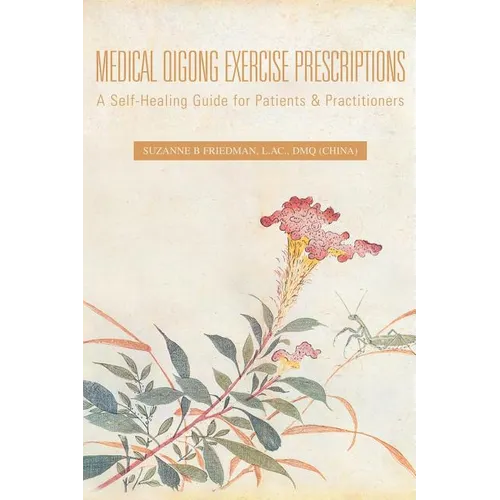 Medical Qigong Exercise Prescriptions: A Self-Healing Guide for Patients & Practitioners
