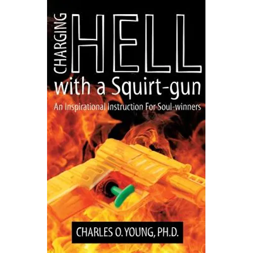 Charging Hell with a Squirt-gun: An Inspirational Instruction for Soul-winners