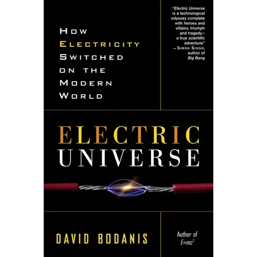 Electric Universe: How Electricity Switched on the Modern World
