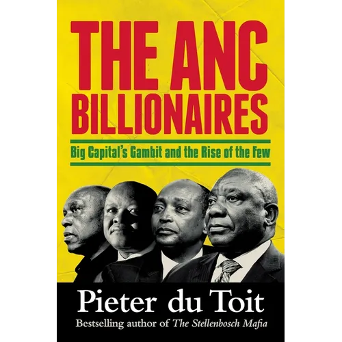 THE ANC BILLIONAIRES - Big Capital's Gambit and the Rise of the Few