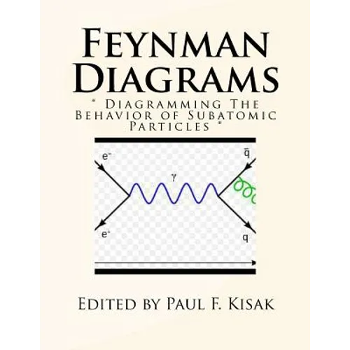 Feynman Diagrams: " Diagramming The Behavior of Subatomic Particles "