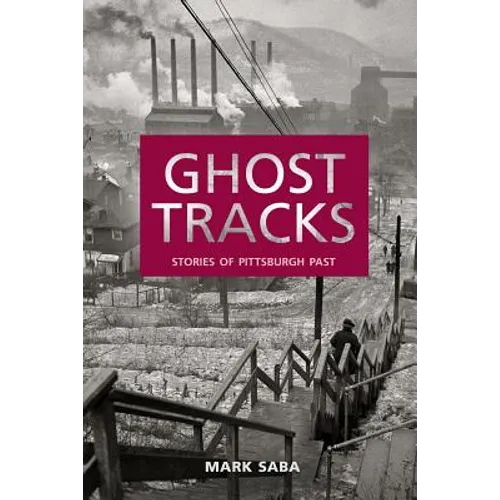 Ghost Tracks: Stories of Pittsburgh Past