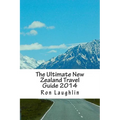 The Ultimate New Zealand Travel Guide 2014: by the New Zealand Guru of Travel